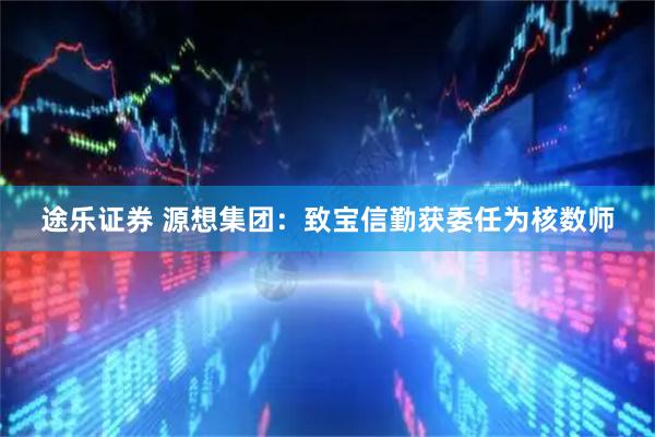 途乐证券 源想集团：致宝信勤获委任为核数师